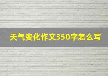 天气变化作文350字怎么写