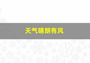 天气晴朗有风