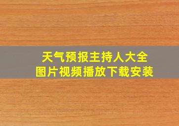 天气预报主持人大全图片视频播放下载安装