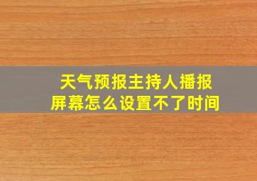 天气预报主持人播报屏幕怎么设置不了时间