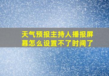 天气预报主持人播报屏幕怎么设置不了时间了