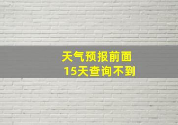 天气预报前面15天查询不到