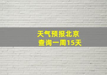 天气预报北京查询一周15天