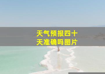 天气预报四十天准确吗图片