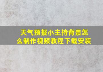 天气预报小主持背景怎么制作视频教程下载安装