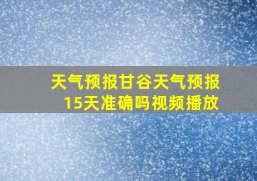 天气预报甘谷天气预报15天准确吗视频播放