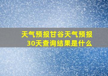 天气预报甘谷天气预报30天查询结果是什么