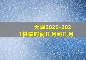 天津2020-2021供暖时间几月到几月