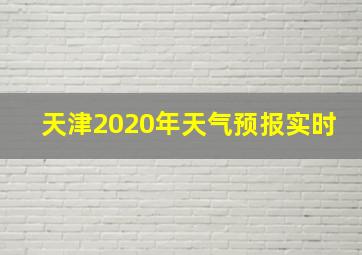 天津2020年天气预报实时