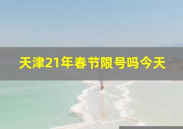 天津21年春节限号吗今天