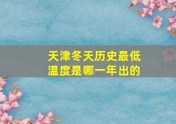 天津冬天历史最低温度是哪一年出的