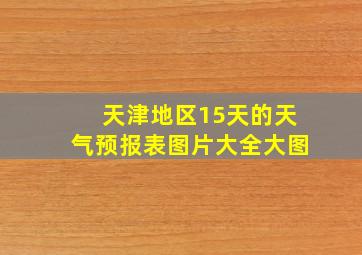 天津地区15天的天气预报表图片大全大图