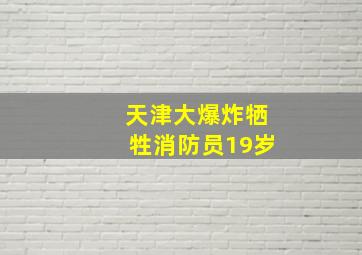 天津大爆炸牺牲消防员19岁