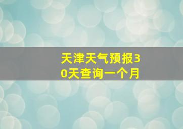 天津天气预报30天查询一个月