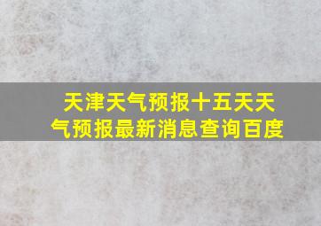 天津天气预报十五天天气预报最新消息查询百度