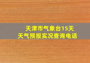 天津市气象台15天天气预报实况查询电话