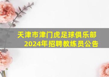 天津市津门虎足球俱乐部2024年招聘教练员公告