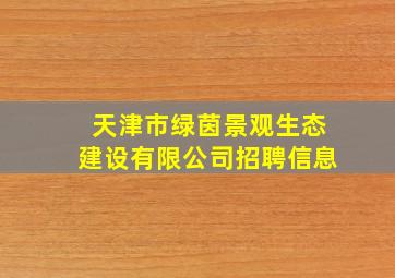 天津市绿茵景观生态建设有限公司招聘信息