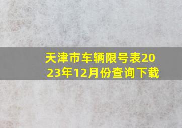 天津市车辆限号表2023年12月份查询下载