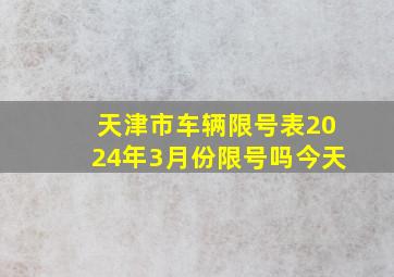 天津市车辆限号表2024年3月份限号吗今天