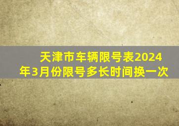 天津市车辆限号表2024年3月份限号多长时间换一次