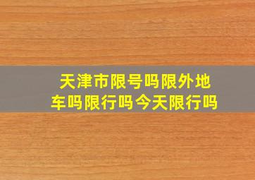 天津市限号吗限外地车吗限行吗今天限行吗