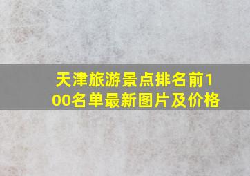 天津旅游景点排名前100名单最新图片及价格