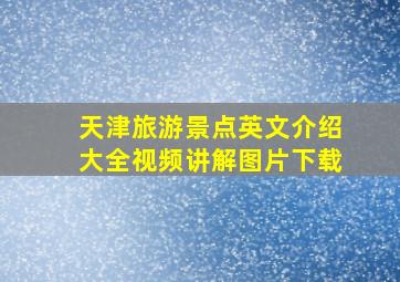 天津旅游景点英文介绍大全视频讲解图片下载