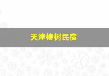 天津椿树民宿