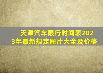 天津汽车限行时间表2023年最新规定图片大全及价格