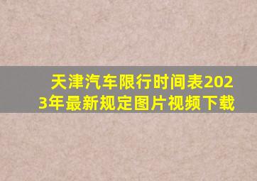 天津汽车限行时间表2023年最新规定图片视频下载