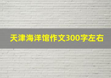 天津海洋馆作文300字左右