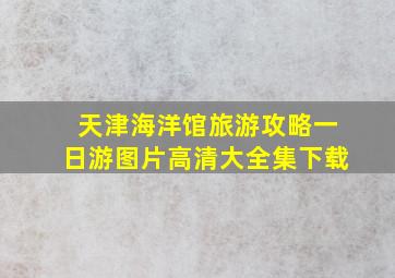 天津海洋馆旅游攻略一日游图片高清大全集下载