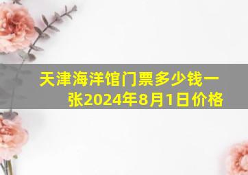 天津海洋馆门票多少钱一张2024年8月1日价格