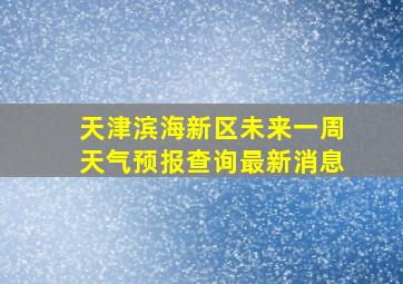 天津滨海新区未来一周天气预报查询最新消息