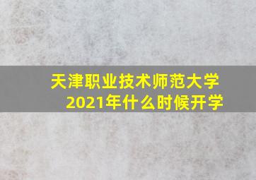 天津职业技术师范大学2021年什么时候开学