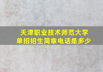 天津职业技术师范大学单招招生简章电话是多少