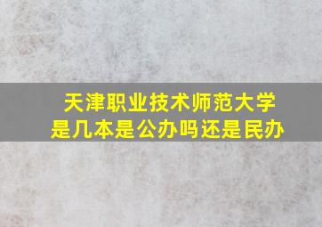 天津职业技术师范大学是几本是公办吗还是民办