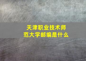 天津职业技术师范大学邮编是什么