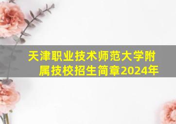 天津职业技术师范大学附属技校招生简章2024年