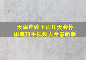 天津连续下雨几天会停雨嘛知乎视频大全最新版