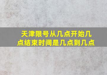 天津限号从几点开始几点结束时间是几点到几点