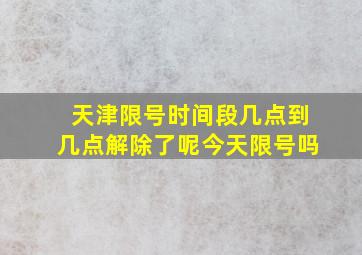 天津限号时间段几点到几点解除了呢今天限号吗