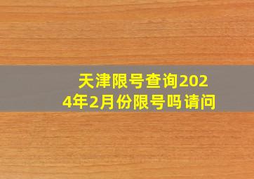 天津限号查询2024年2月份限号吗请问