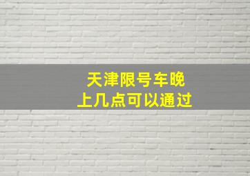 天津限号车晚上几点可以通过