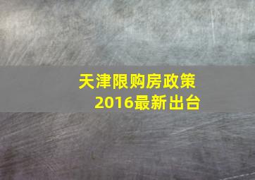 天津限购房政策2016最新出台