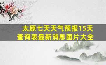 太原七天天气预报15天查询表最新消息图片大全