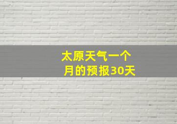 太原天气一个月的预报30天