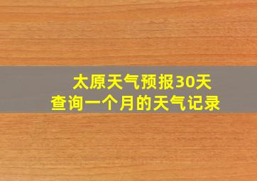 太原天气预报30天查询一个月的天气记录