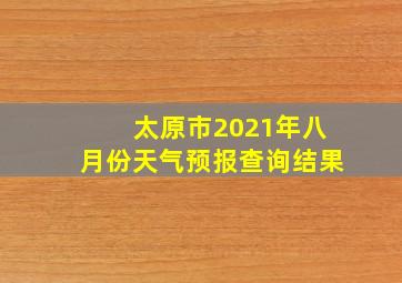 太原市2021年八月份天气预报查询结果